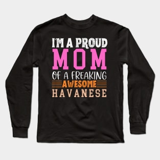 Im a proud mom of a freaking awesome Havanese Long Sleeve T-Shirt